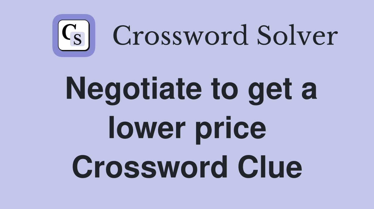 Negotiate to get a lower price Crossword Clue Answers Crossword Solver